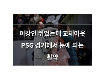 이강인 뛰었는데 교체아웃 PSG 경기에서 눈에 띄는 활약