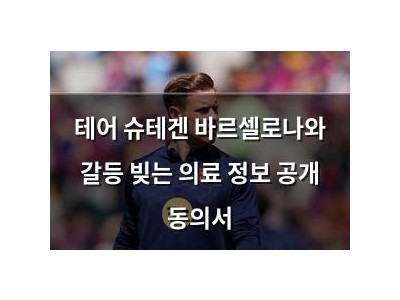 테어 슈테겐 바르셀로나와 갈등 빚는 의료 정보 공개 동의서