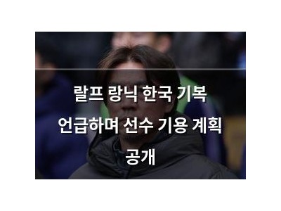 랄프 랑닉 한국 기복 언급하며 선수 기용 계획 공개