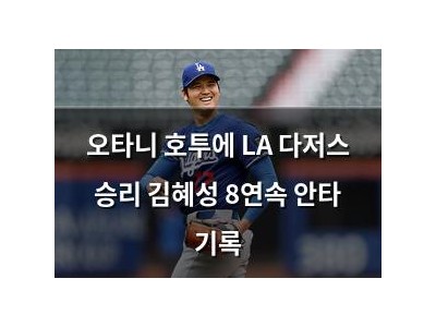 오타니 호투에 LA 다저스 승리 김혜성 8연속 안타 기록