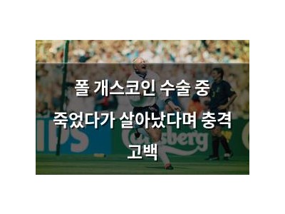 폴 개스코인 수술 중 죽었다가 살아났다며 충격 고백