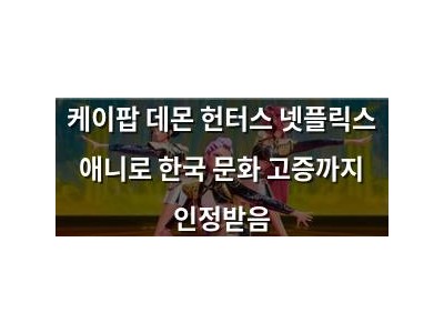 케이팝 데몬 헌터스 넷플릭스 애니로 한국 문화 고증까지 인정받음