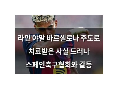라민 야말 바르셀로나 주도로 치료받은 사실 드러나 스페인축구협회와 갈등