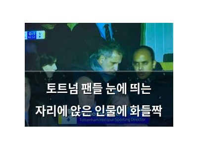 토트넘 팬들 눈에 띄는 자리에 앉은 인물에 화들짝