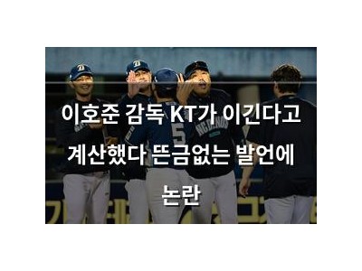 이호준 감독 KT가 이긴다고 계산했다 뜬금없는 발언에 논란
