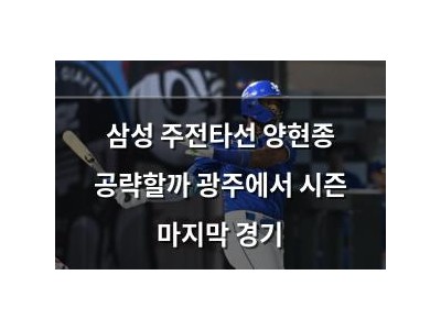삼성 주전타선 양현종 공략할까 광주에서 시즌 마지막 경기