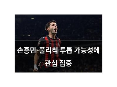 손흥민-풀리식 투톱 가능성에 관심 집중