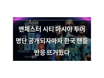 맨체스터 시티 아시아 투어 명단 공개되자마자 한국 팬들 반응 뜨거웠다