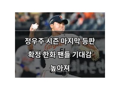 정우주 시즌 마지막 등판 확정 한화 팬들 기대감 높아져